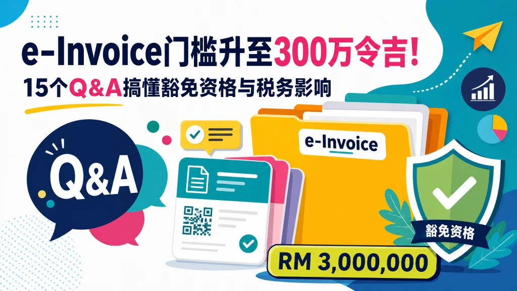 e-Invoice门槛升至300万令吉！15个Q&A搞懂豁免资格与税务影响